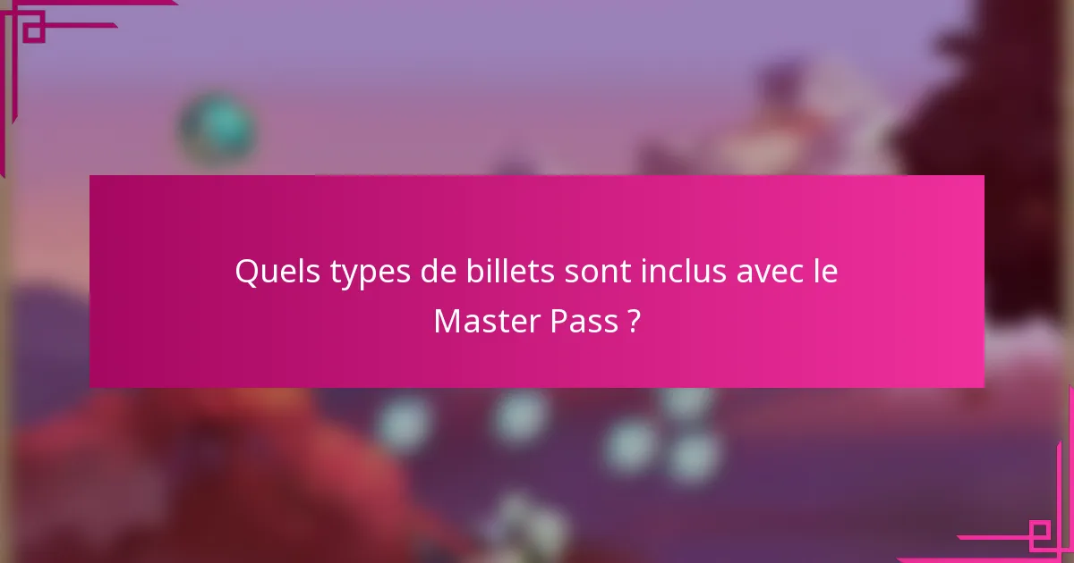 Quels types de billets sont inclus avec le Master Pass ?