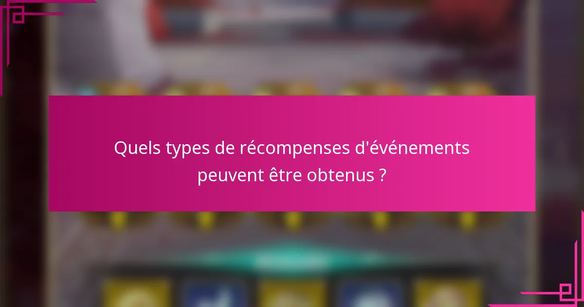 Quels types de récompenses d'événements peuvent être obtenus ?