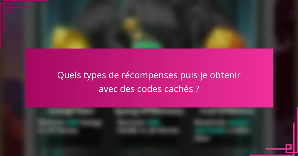 Quels types de récompenses puis-je obtenir avec des codes cachés ?